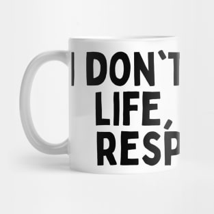 I don't need a life, I have respawns. Mug